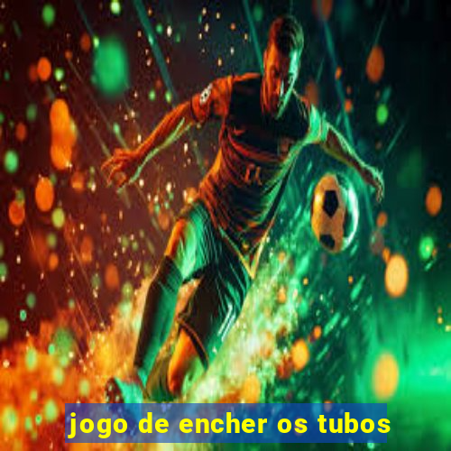 jogo de encher os tubos